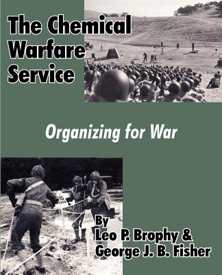 The Chemical Warfare Service: Organizing for War - Brophy, Leo P, and Fisher, George J B