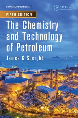 The Chemistry and Technology of Petroleum - Speight, James G