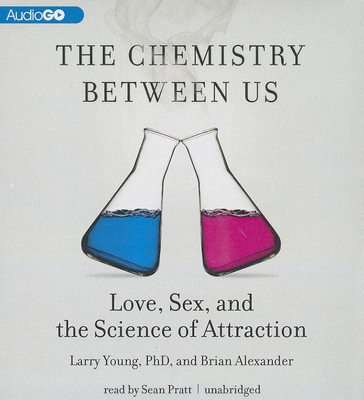 The Chemistry Between Us: Love, Sex, and the Science of Attraction - Alexander, Brian, and Young, Larry, and Pratt, Sean (Narrator)