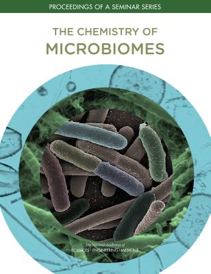 The Chemistry of Microbiomes: Proceedings of a Seminar Series - National Academies of Sciences, Engineering, and Medicine, and Division on Earth and Life Studies, and Board on Chemical...