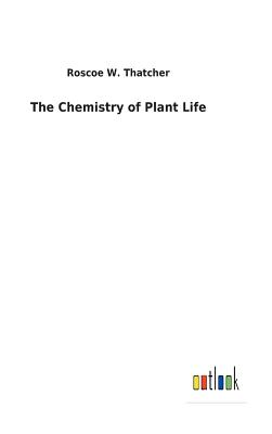 The Chemistry of Plant Life - Thatcher, Roscoe W