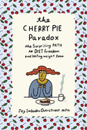 The Cherry Pie Paradox: The Surprising Path to Diet Freedom and Lasting Weight Loss