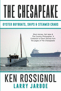 The Chesapeake: Oyster Buyboats, Ships & Steamed Crabs - short stories, fish tales: A Collection of Short Stories from the pages of The Chesapeake