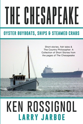 The Chesapeake: Oyster Buyboats, Ships & Steamed Crabs - short stories, fish tales: A Collection of Short Stories from the pages of The Chesapeake - Jarboe, Larry, and Langley, Pepper, and Lore, Capt Joe