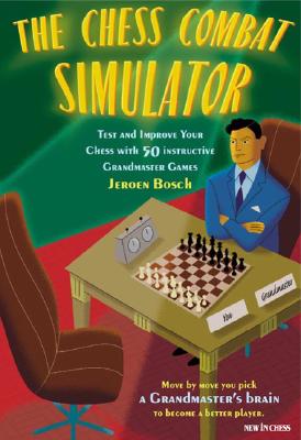 The Chess Combat Simulator: Test and Improve Your Chess with 50 Instructive Grandmaster Games - Bosch, Jeroen