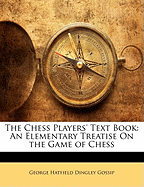 The Chess Players' Text Book: An Elementary Treatise On the Game of Chess