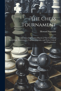 The Chess Tournament: A Collection of the Games Played at This Celebrated Assemblage, Illustrated by Copious Diagrams, and Notes, Critical and Explanatory