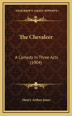 The Chevaleer: A Comedy in Three Acts (1904) - Jones, Henry Arthur