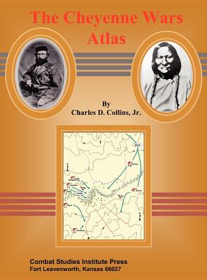 The Cheyenne Wars Atlas - Collins, Charles D, and Combat Studies Institute Press