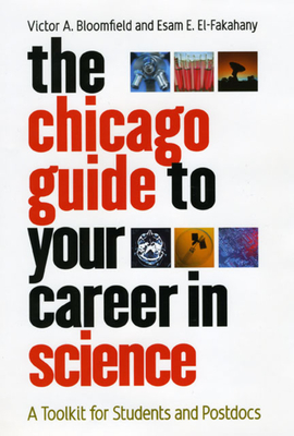 The Chicago Guide to Your Career in Science: A Toolkit for Students and Postdocs - Bloomfield, Victor A, and El-Fakahany, Esam E