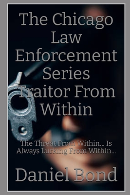 The Chicago Law Enforcement Series Traitor From Within: The Threat From Within Is Always Lurking From Within - Bond, Daniel