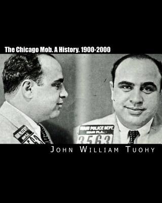 The Chicago Mob. a History. 1900-2000 - Tuohy, John William