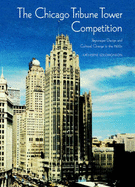 The Chicago Tribune Tower Competition: Skyscraper Design and Cultural Change in the 1920s - Solomonson, Katherine