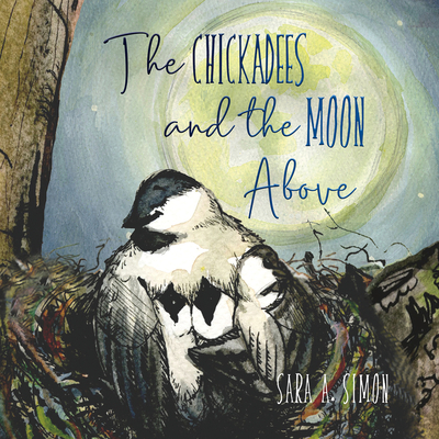 The Chickadees and the Moon Above - Simon, Sara A