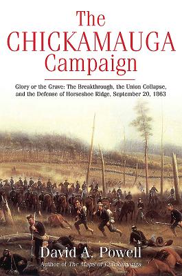 The Chickamauga Campaign - Glory or the Grave: The Breakthrough, the Union Collapse, and the Defense of Horseshoe Ridge, September 20, 1863 - Powell, David