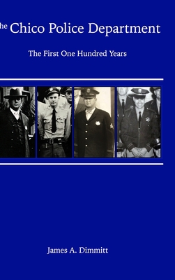The Chico Police Department: The First One Hundred Years - Dimmitt, James A