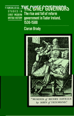 The Chief Governors: The Rise and Fall of Reform Government in Tudor Ireland 1536-1588 - Brady, Ciaran