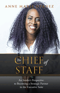 The Chief of Staff: An Insider's Perspective to Becoming a Strategic Partner in the Executive Suite