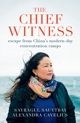 The Chief Witness: Escape from China's Modern-Day Concentration Camps - Sauytbay, Sayragul, and Cavelius, Alexandra, and Waight, Caroline (Translated by)