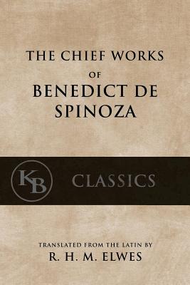 The Chief Works of Benedict de Spinoza: Volumes 1 and 2 - Elwes, R H M (Translated by), and de Spinoza, Benedict