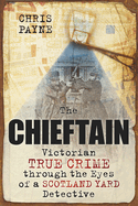 The Chieftain: Victorian True Crime Through the Eyes of a Scotland Yard Detective