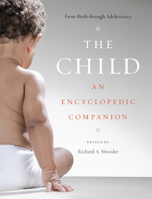 The Child: An Encyclopedic Companion - Shweder, Richard A (Editor), and Bidell, Thomas R (Editor), and Dailey, Anne C (Editor)