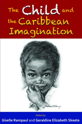 The Child and the Caribbean Imagination - Rampaul, Giselle (Editor), and Skeete, Geraldine Elizabeth (Editor)