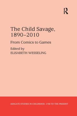 The Child Savage, 1890-2010: From Comics to Games - Wesseling, Elisabeth (Editor)