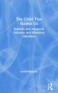 The Child That Haunts Us: Symbols and Images in Fairytale and Miniature Literature