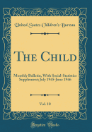 The Child, Vol. 10: Monthly Bulletin, with Social-Statistics Supplement; July 1945-June 1946 (Classic Reprint)