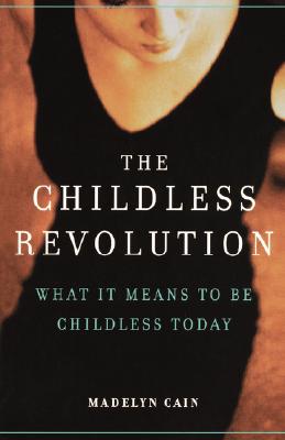 The Childless Revolution: What It Means to Be Childless Today - Cain, Madelyn