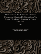 The Children at the Phalanstery: A Familiar Dialogue on Education [An Extract from Le Fou Du Palais-Royal: Translated by Francis Geo. Shaw