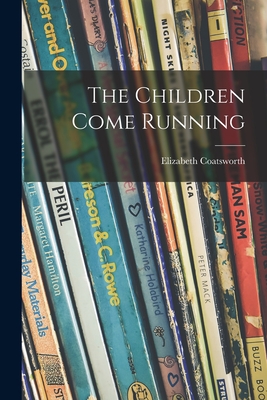 The Children Come Running - Coatsworth, Elizabeth 1893-1986
