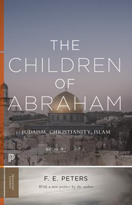 The Children of Abraham: Judaism, Christianity, Islam - Peters, Francis Edward (Preface by)