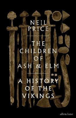 The Children of Ash and Elm: A History of the Vikings - Price, Neil