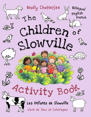 The Children of Slowville Activity Book: Activity and Colouring Book Bilingual English/French - Chatterjee, Madly (Illustrator)