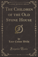 The Children of the Old Stone House (Classic Reprint)