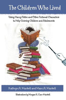 The Children Who Lived: Using Harry Potter and Other Fictional Characters to Help Grieving Children and Adolescents - Markell, Kathryn A., and Markell, Marc A., PhD