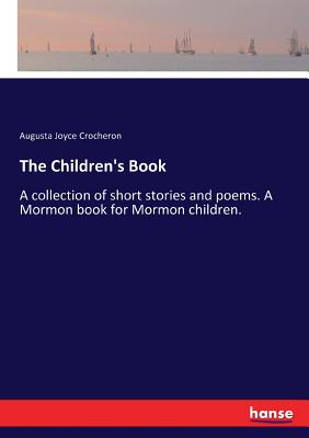 The Children's Book: A collection of short stories and poems. A Mormon book for Mormon children. - Crocheron, Augusta Joyce