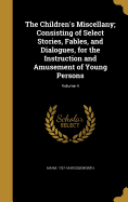 The Children's Miscellany; Consisting of Select Stories, Fables, and Dialogues, for the Instruction and Amusement of Young Persons; Volume 4