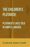 The Children's Plutarch; Plutarch's Lives Told in Simple Lanuage