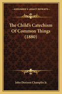 The Child's Catechism of Common Things (1880)