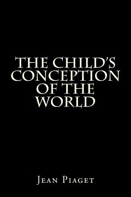 The Child's Conception of the World - Piaget, Jean