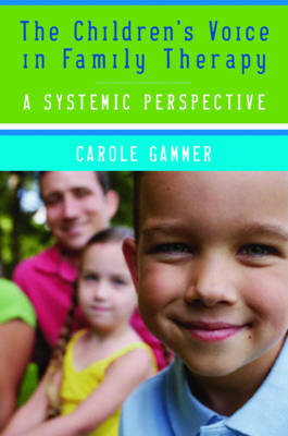 The Child's Voice in Family Therapy: A Systemic Perspective - Gammer, Carole
