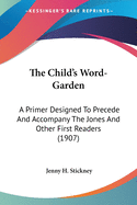 The Child's Word-Garden: A Primer Designed To Precede And Accompany The Jones And Other First Readers (1907)