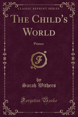 The Child's World: Primer (Classic Reprint) - Withers, Sarah