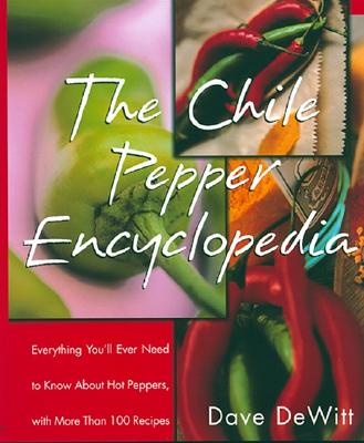 The Chile Pepper Encyclopedia: Everything You'll Ever Need to Know about Hot Peppers, with More Than 100 Recipes - DeWitt, Dave
