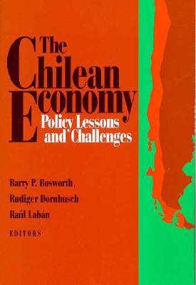 The Chilean Economy: Policy Lessons and Challenges - Bosworth, Barry P (Editor), and Dornbusch, Rudiger (Editor), and Laban, Raul (Editor)