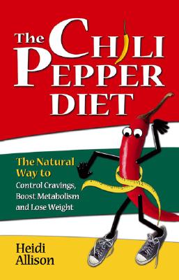 The Chili Pepper Diet: The Natural Way to Control Cravings, Boost Metabolism and Lose Weight - Allison, Heidi