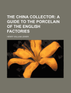 The China Collector: A Guide to the Porcelain of the English Factories